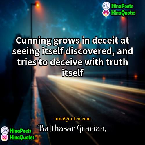 Balthasar Gracian Quotes | Cunning grows in deceit at seeing itself